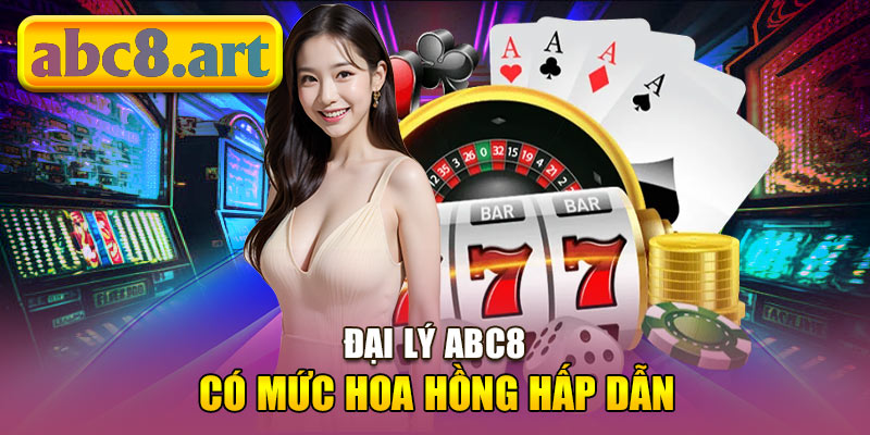 Đại lý Abc8 đem lại hoa hồng siêu khủng