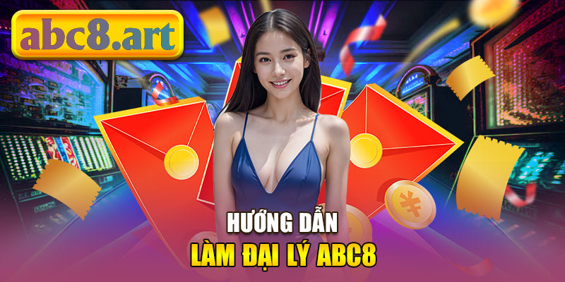 Cách làm đại lý Abc8 cực dễ