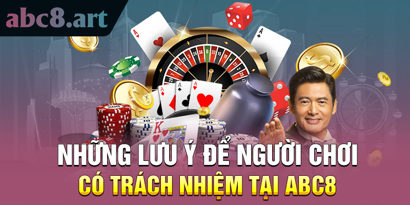 Những lưu ý để chơi có trách nhiệm tại ABC8