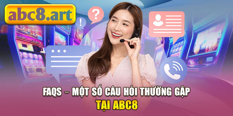 FAQs - Thắc mắc thường gặp tại Abc8