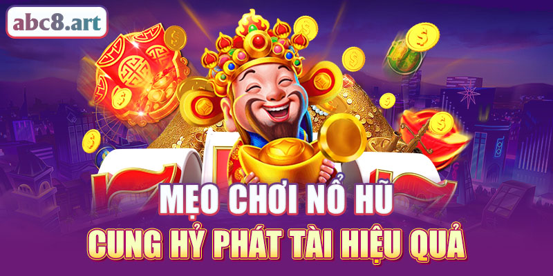 Mẹo chơi cung hỷ phát tài hiệu quả